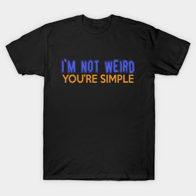 I'm Not Weird, You're Simple. T-Shirt by VintageArtwork